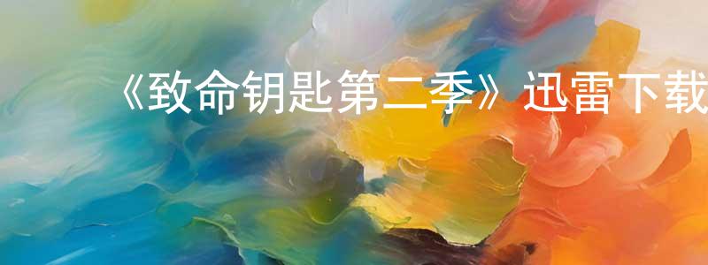 陈家馨发布《致命钥匙第二季》迅雷下载/在线观看-灵异惊悚-美剧天堂